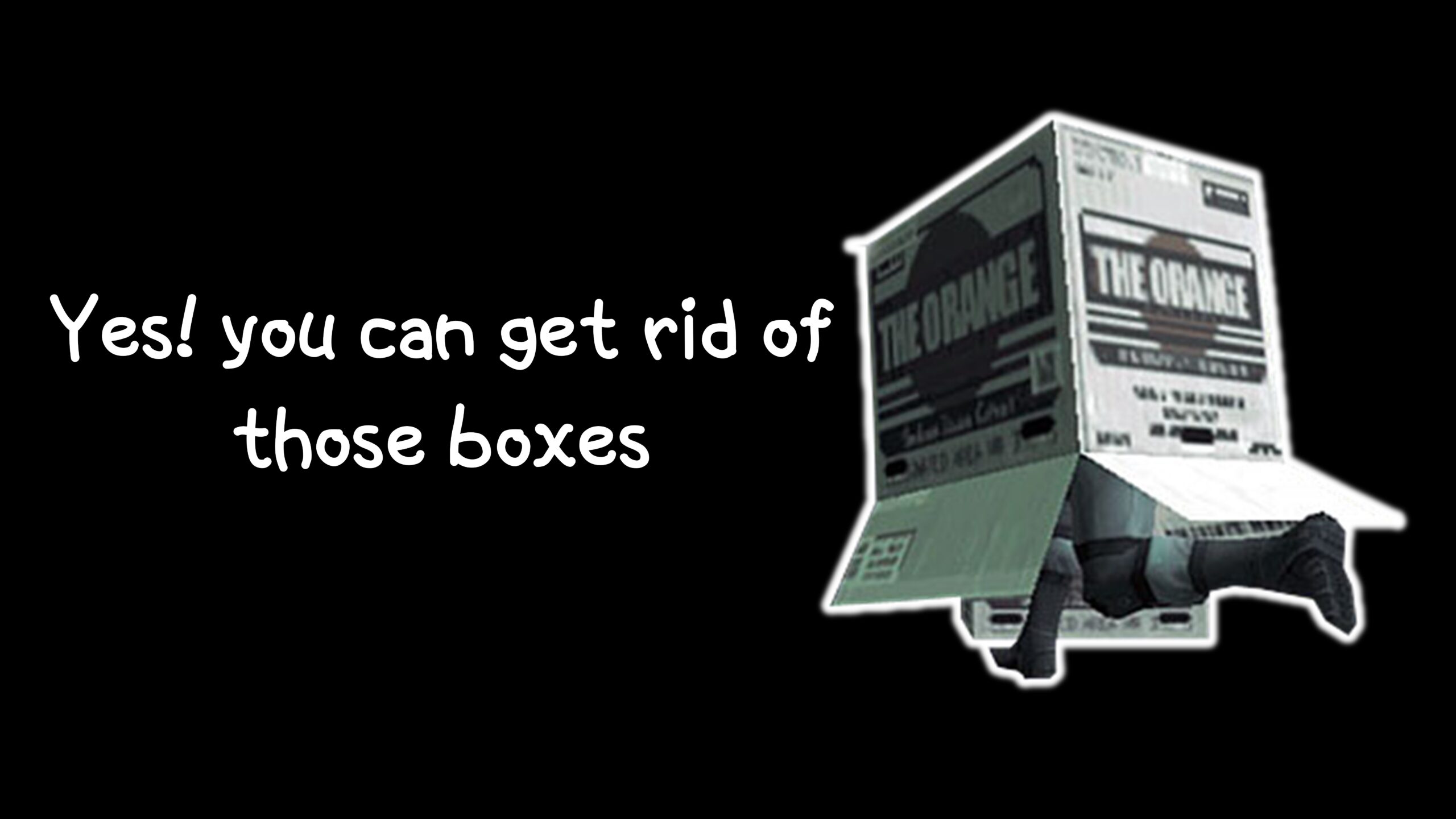 Yes! You Can Get Rid of those Boxes and You Can do it Right Now